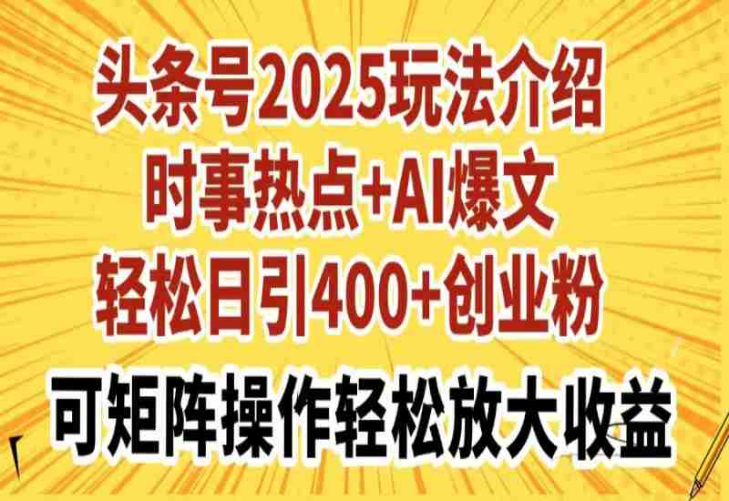 🔥2025 头条号暴力玩法：AI + 矩阵 + 热点，日引 400 + 精准创业粉！